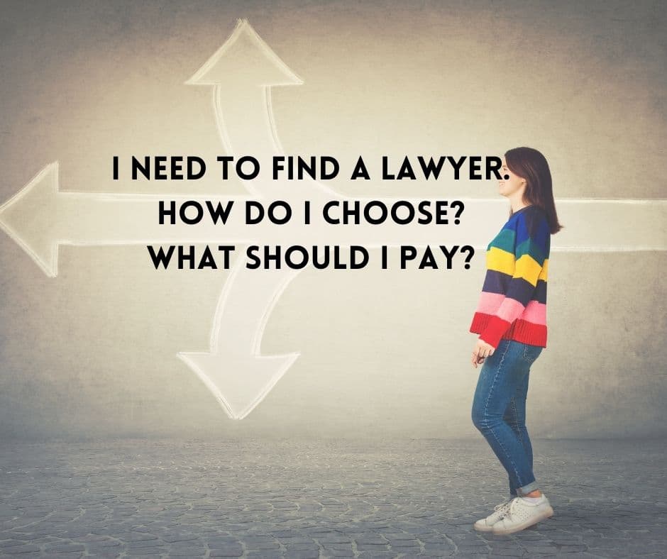 I need to find a lawyer. How do i choose? What should I pay?